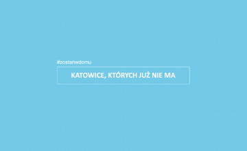 Katowice, których już nie ma