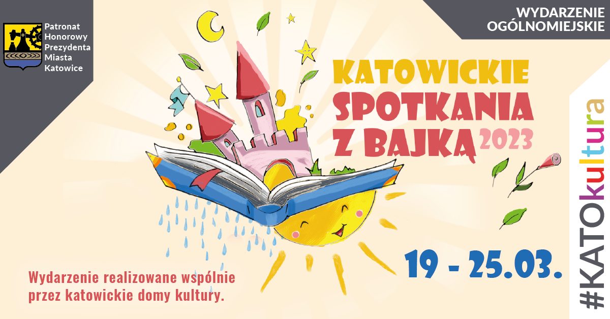 Baner graficzny przedstawiający grafikę przewodnią katowickich spotkań z bajką 2023, informację o patronacie honorowym Prezydenta Miasta Katowice oraz datę i zapis o wspólnej realizacji przedsięwzięcia przez katowickie domy kultury.